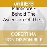 Manticore - Behold The Ascension Of The Execrated cd musicale di Manticore