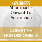 Abominant - Onward To Annihilation cd musicale di Abominant
