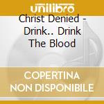 Christ Denied - Drink.. Drink The Blood cd