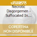 Necrotic Disgorgemen - Suffocated In Shrinkwrap cd musicale di Necrotic Disgorgemen