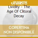 Lividity - The Age Of Clitoral Decay cd musicale di Lividity