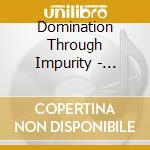 Domination Through Impurity - Essence Of Brutality cd musicale di Domination Through Impurity