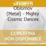 Oblomov (Metal) - Mighty Cosmic Dances cd