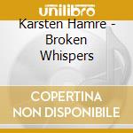 Karsten Hamre - Broken Whispers cd musicale di Hamre Karsten