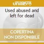 Used abused and left for dead cd