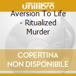 Aversion To Life - Ritualized Murder cd