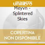 Meyvn - Splintered Skies cd musicale di Meyvn