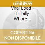 Viral Load - Hillbilly Whore Hackinrevival cd