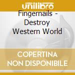 Fingernails - Destroy Western World