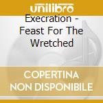 Execration - Feast For The Wretched cd musicale di Execration