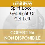 Spliff Locc - Get Right Or Get Left cd