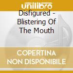 Disfigured - Blistering Of The Mouth cd musicale di Disfigured