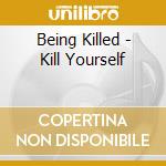 Being Killed - Kill Yourself cd musicale di Being Killed