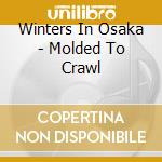 Winters In Osaka - Molded To Crawl cd