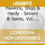 Hawkins, Shigg & Hardy - Sinners & Saints, Vol. 1 cd musicale di Hawkins, Shigg & Hardy