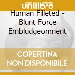 Human Filleted - Blunt Force Embludgeonment cd musicale di Human Filleted