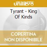 Tyrant - King Of Kinds cd musicale di Tyrant