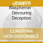 Blasphemer - Devouring Deception cd musicale di Blasphemer