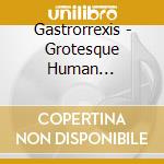 Gastrorrexis - Grotesque Human Disfigurement cd musicale di Gastrorrexis