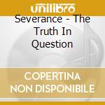 Severance - The Truth In Question cd musicale di Severance