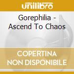 Gorephilia - Ascend To Chaos cd musicale di Gorephilia