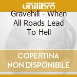 Gravehill - When All Roads Lead To Hell cd musicale di Gravehill