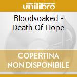 Bloodsoaked - Death Of Hope cd musicale di Bloodsoaked