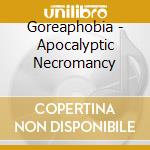Goreaphobia - Apocalyptic Necromancy cd musicale di Goreaphobia
