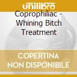 Coprophiliac - Whining Bitch Treatment cd musicale di Coprophiliac