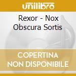 Rexor - Nox Obscura Sortis cd musicale di Rexor