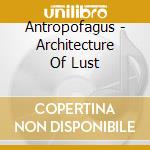 Antropofagus - Architecture Of Lust cd