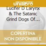 Lucifer D Larynx & The Satanic Grind Dogs Of Death - Absolute Defilement cd musicale di Lucifer D Larynx & The Satanic Grind Dogs Of Death