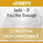 Jade - If You?Re Enough cd
