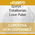Iperyt - Totalitarian Love Pulse cd