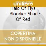 Halo Of Flys - Bloodier Shade Of Red cd musicale di Halo Of Flys