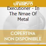 Executioner - In The Nmae Of Metal cd