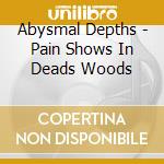 Abysmal Depths - Pain Shows In Deads Woods cd