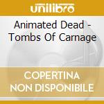 Animated Dead - Tombs Of Carnage cd musicale di Animated Dead