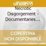Necrotic Disgorgement - Documentaries Of Dementia cd musicale di Necrotic Disgorgement