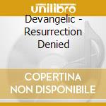 Devangelic - Resurrection Denied