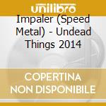 Impaler (Speed Metal) - Undead Things 2014 cd