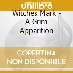 Witches Mark - A Grim Apparition cd musicale di Witches Mark