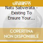 Natu Sabverata - Existing To Ensure Your Destruction cd musicale di Natu Sabverata