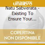 Natu Sabverata - Existing To Ensure Your Destruction cd