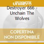 Destroyer 666 - Unchain The Wolves cd musicale di Destroyer 666