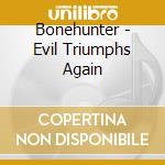 Bonehunter - Evil Triumphs Again cd musicale di Bonehunter