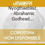 Nyogthaeblisz - Abrahamic Godhead Besieged By Adversarial Usurpation cd musicale