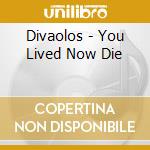 Divaolos - You Lived Now Die cd