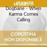 Dogbane - When Karma Comes Calling cd musicale di Dogbane