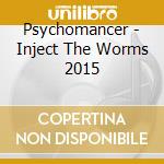 Psychomancer - Inject The Worms 2015 cd musicale di Psychomancer